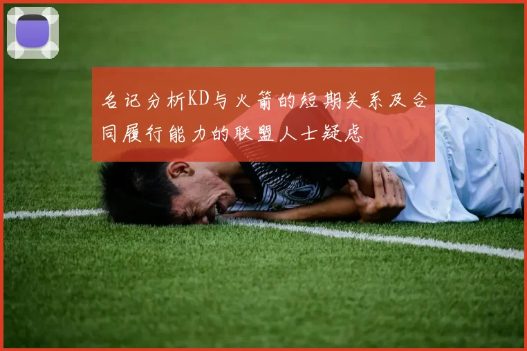 名记分析KD与火箭的短期关系及合同履行能力的联盟人士疑虑