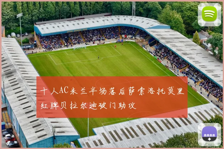 十人AC米兰半场落后萨索洛托莫里红牌贝拉尔迪破门助攻