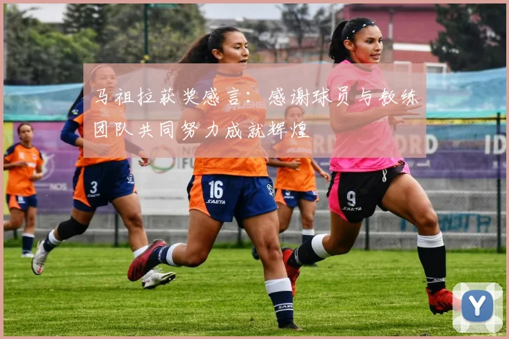 马祖拉获奖感言：感谢球员与教练团队共同努力成就辉煌