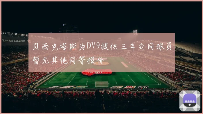 贝西克塔斯为DV9提供三年合同球员暂无其他同等报价