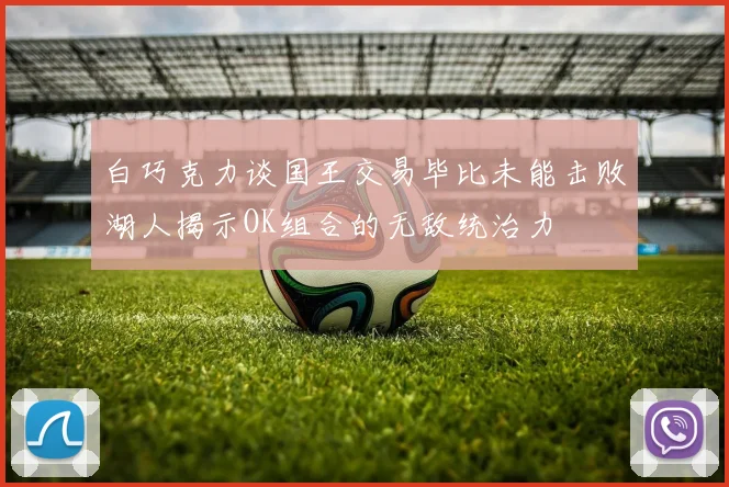 白巧克力谈国王交易毕比未能击败湖人揭示OK组合的无敌统治力